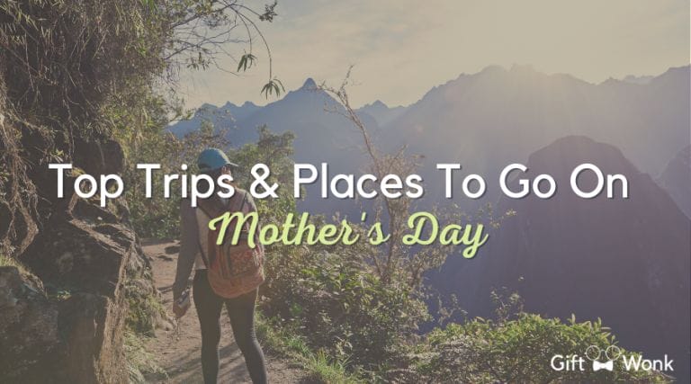 Top Places & Trips To Go On Mother’s Day