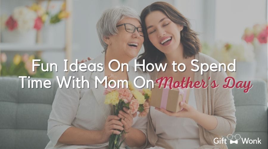 Fun Ideas How to Spend Time With Mom On Mother's Day