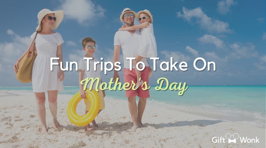 Trips To Take On Mother's Day