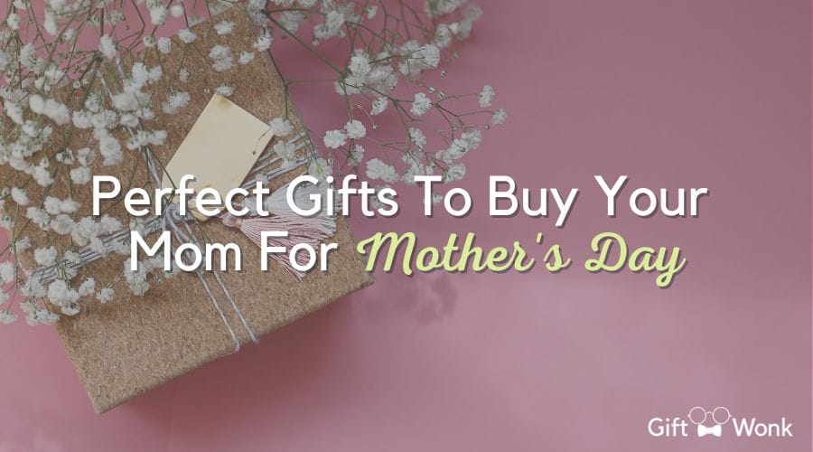 Perfect Gifts To Buy Your Mom For Mother's Day