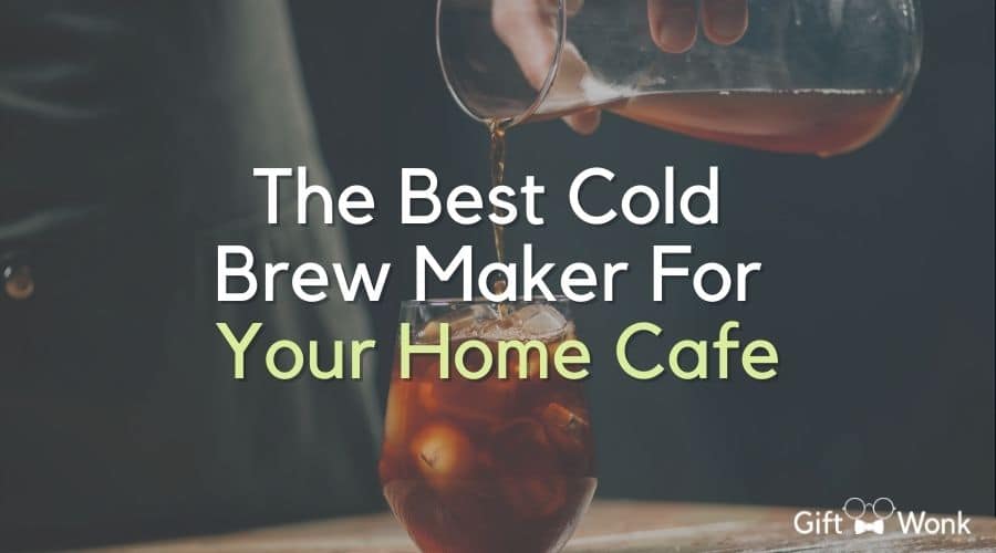 The Best Cold Brew Maker for your Home Cafe
