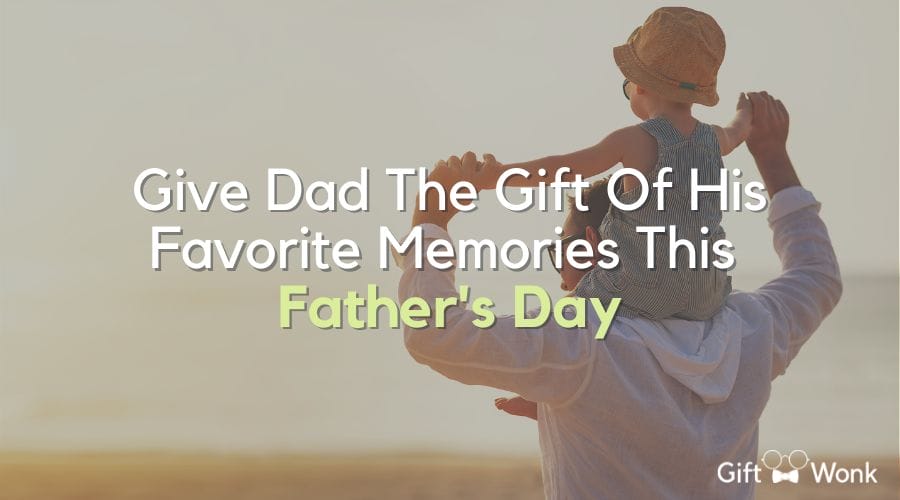 Give Dad The Gift Of Memories For Father's Day 1 Gift Of Memories For Father's Day