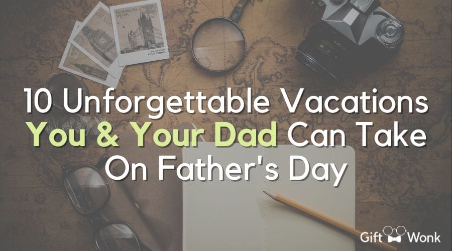 Vacations To Take On Father's Day