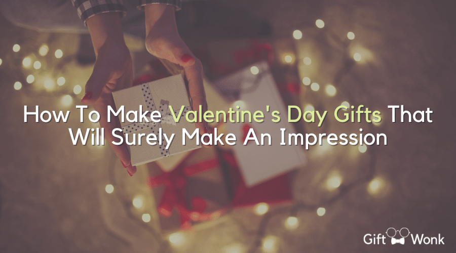 How To Make Valentine's Day Gifts That Will Surely Make An Impression title image