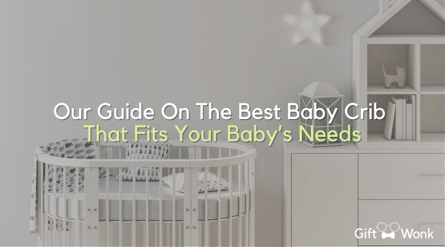 Our Guide On The Best Baby Cribs That Fits Your Baby’s Needs