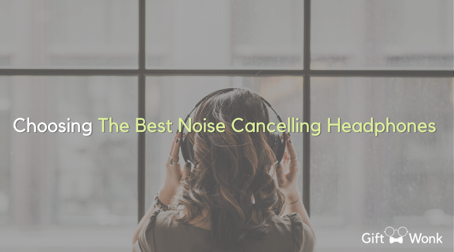 Choosing The Best Noise Cancelling Headphones 
