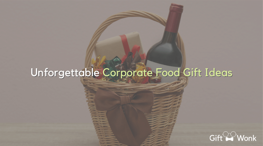 Unforgettable Corporate Food Gift Ideas For All Occasions