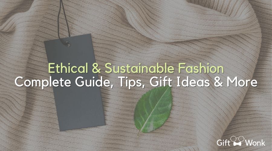 Comprehensive Guide to Ethical & Sustainable Fashion: Tips, Ideas & Gifts