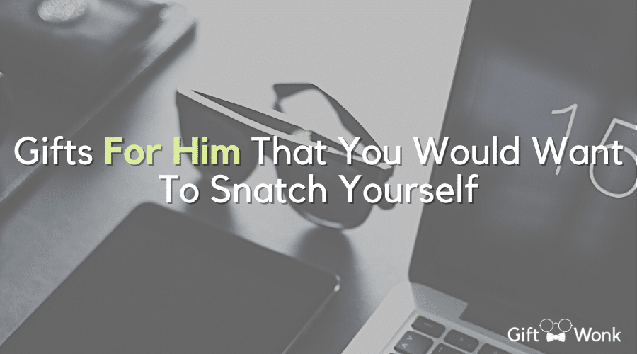 Gifts for Him That You Will Want to Snatch for Yourself Too!