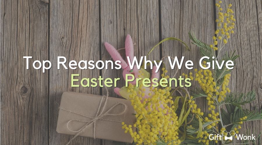 Easter Presents: Top 5 Beautiful Reasons Why We Give Them