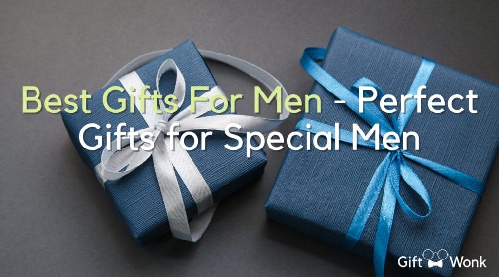 Best Gifts For Men – Perfect Gifts for Special Men