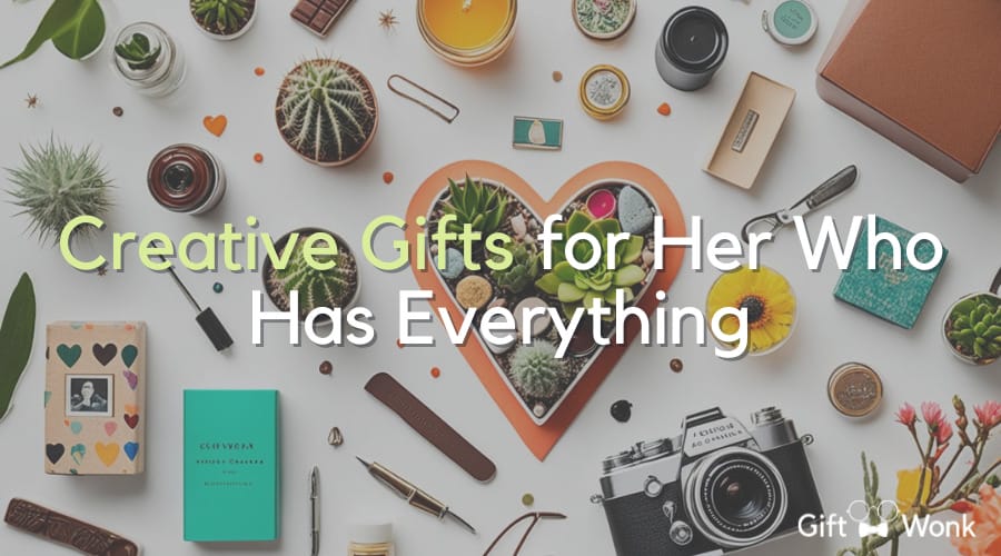 Creative Gifts for Her Who Has Everything
